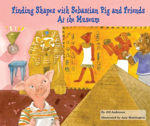 Finding Shapes with Sebastian Pig and Friends: At the Museum by Jill Anderson