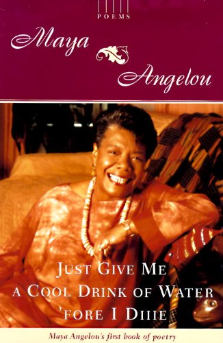 Just Give Me a Cool Drink of Water 'fore I Diiie: Poems by Maya Angelou