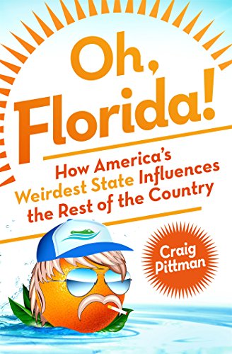 Oh, Florida!: How America's Weirdest State Influences the Rest of the Country by Craig Pittman