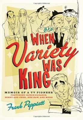 When Variety Was King: Memoir of a TV Pioneer: Featuring Jackie Gleason, Sonny and Cher, Hee Haw, and More