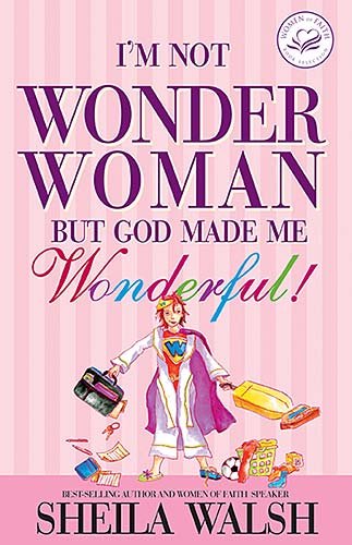 I'm Not Wonder Woman: But God Made Me Wonderful! (Women of Faith (Zondervan)) by Sheila Walsh