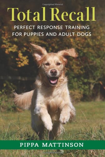 Total Recall: Perfect Response Training for Puppies and Adult Dogs by Pippa Mattinson
