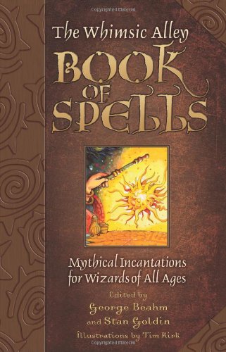 The Whimsic Alley Book of Spells: Mythical Incantations for Magicians of All Ages by George Beahm