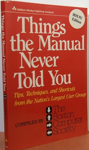 Things the Manual Never Told You: Tips, Techniques, and Shortcuts from the Nation's Largest User Group/IBM PC Edition by Jack McGrath