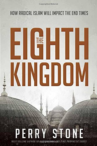 The Eighth Kingdom: How Radical Islam Will Impact the End Times by Perry Stone