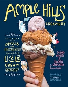 Ample Hills Creamery: Secrets and Stories from Brooklyn's Favorite Ice Cream Shop