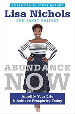 Abundance Now: Amplify Your Life &amp; Achieve Prosperity Today