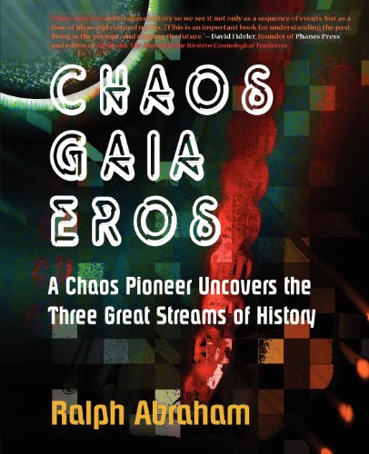 Chaos, Gaia, Eros: A Chaos Pioneer Uncovers the Three Great Streams of History by Ralph H. Abraham