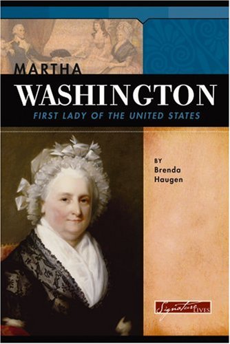Martha Washington: First Lady Of The United States (Signature Lives) by Brenda Haugen