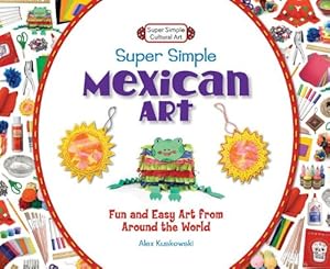 Super Simple Mexican Art: Fun and Easy Art from Around the World