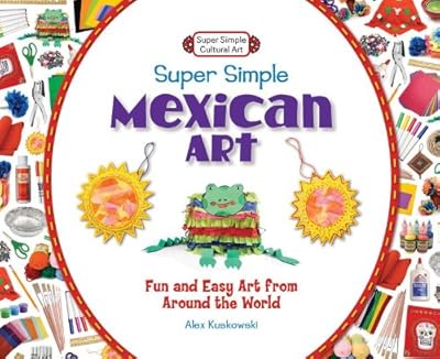 Super Simple Mexican Art: Fun and Easy Art from Around the World