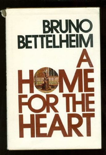 A Home for the Heart by Bruno Bettelheim