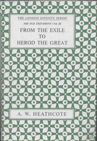 From the Exile to Herod (London Divinity Series. New Testament; Bk. 4) by A W Heathcote