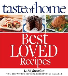 Taste of Home Best Loved Recipes: 1485 Favorites from the World's #1 Food &amp; Entertaining Magazine by Taste Of Home