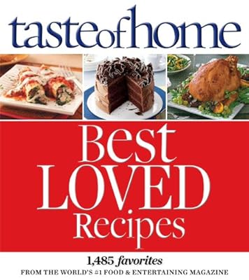 Taste of Home Best Loved Recipes: 1485 Favorites from the World's #1 Food &amp; Entertaining Magazine