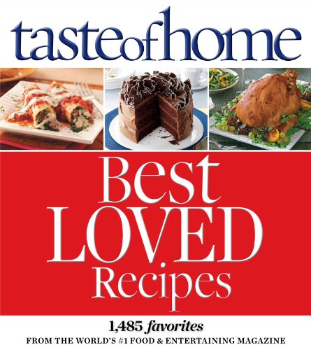 Taste of Home Best Loved Recipes: 1485 Favorites from the World's #1 Food &amp; Entertaining Magazine by Taste Of Home