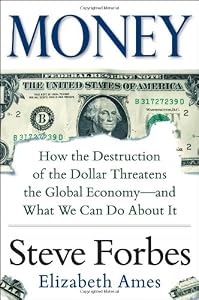 Money: How the Destruction of the Dollar Threatens the Global Economy - and What We Can Do About It