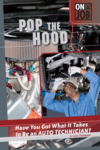 Pop the Hood: Have You Got What It Takes to Be an Auto Technician? (On the Job) by Lisa Thompson