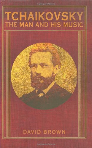 Tchaikovsky: The Man and His Music by David Brown