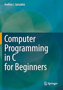 Computer Programming in C for Beginners by Avelino J. Gonzalez
