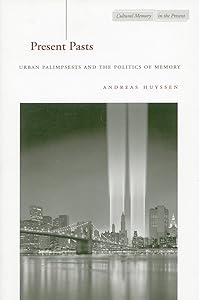 Present Pasts: Urban Palimpsests and the Politics of Memory (Cultural Memory in the Present) by Andreas Huyssen