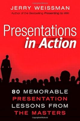 Presentations in Action: 80 Memorable Presentation Lessons from the Masters