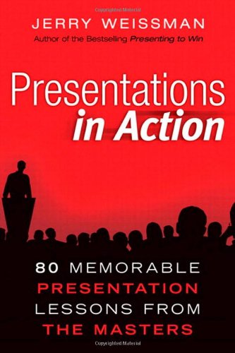 Presentations in Action: 80 Memorable Presentation Lessons from the Masters by Jerry Weissman