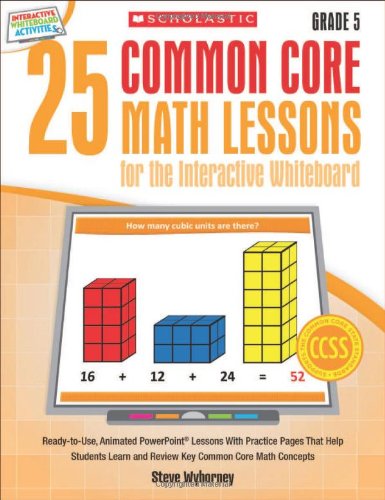 25 Common Core Math Lessons for the Interactive Whiteboard: Grade 5: Ready-to-Use, Animated PowerPoint Lessons With Practice Pages That Help Students Learn and Review Key Common Core Math Concepts