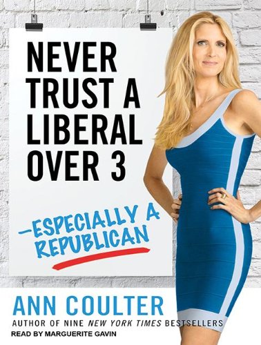 Never Trust a Liberal Over Three---Especially a Republican by Ann Coulter