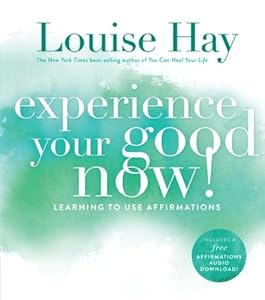 Experience Your Good Now!: Learning to Use Affirmations