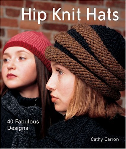 Hip Knit Hats: 40 Fabulous Designs by Cathy Carron