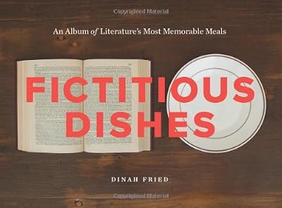 Fictitious Dishes: An Album of Literature's Most Memorable Meals