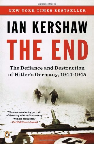 The End: The Defiance and Destruction of Hitler's Germany, 1944-1945 by Ian Kershaw