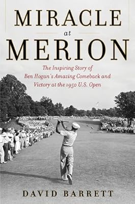Miracle at Merion: The Inspiring Story of Ben Hogan's Amazing Comeback and Victory at the 1950 U.S. Open