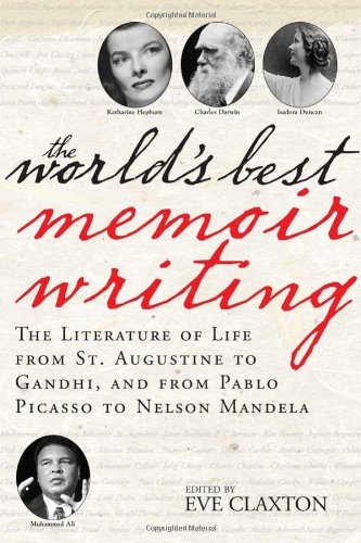 The World's Best Memoir Writing: The Literature of Life from St. Augustine to Gandhi, and from Pablo Picasso to Nelson Mandela by Eve Claxton