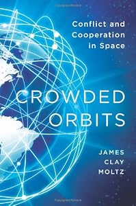 Crowded Orbits: Conflict and Cooperation in Space by James Clay Moltz