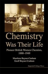 Chemistry Was Their Life: Pioneer British Women Chemists, 1880-1949 by Marelene Rayner-Canham