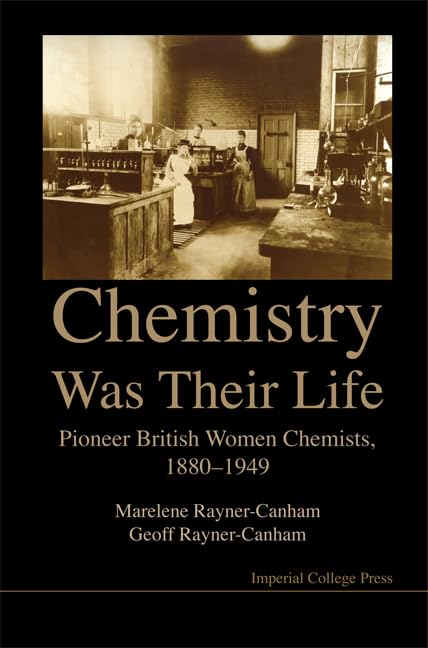 Chemistry Was Their Life: Pioneer British Women Chemists, 1880-1949 by Marelene Rayner-Canham