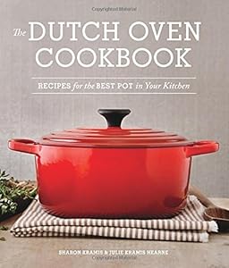 The Dutch Oven Cookbook: Recipes for the Best Pot in Your Kitchen