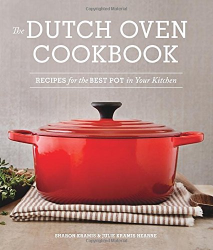 The Dutch Oven Cookbook: Recipes for the Best Pot in Your Kitchen by Sharon Kramis