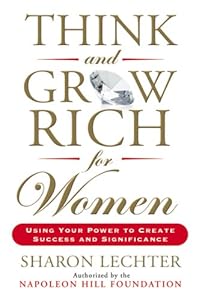 Think and Grow Rich for Women: Using Your Power to Create Success and Significance by by Sharon Lechter