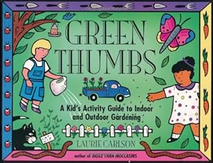 Green Thumbs: A Kid's Activity Guide to Indoor and Outdoor Gardening (A Kid's Guide series)