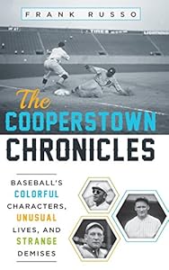 The Cooperstown Chronicles: Baseball's Colorful Characters, Unusual Lives, and Strange Demises by Frank Russo