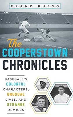 The Cooperstown Chronicles: Baseball's Colorful Characters, Unusual Lives, and Strange Demises