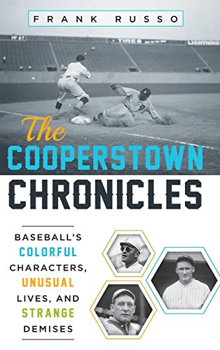 The Cooperstown Chronicles: Baseball's Colorful Characters, Unusual Lives, and Strange Demises by Frank Russo