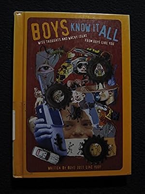 Boys Know It All: Wise Thoughts and Wacky Ideas from Guys Like You : Written by Boys Just Like You!