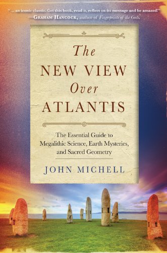 The New View Over Atlantis: The Essential Guide to Megalithic Science, Earth Mysteries, and Sacred Geometry by John Michell