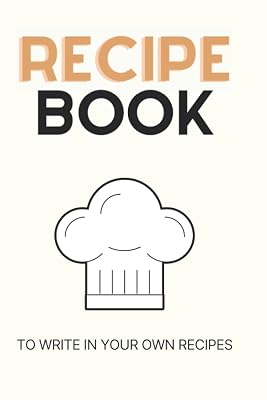 Recipe Book To Write In Your Own Recipes: Empty Cookbook