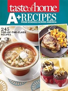 Taste of Home A+ Recipes from Schools Across America: 245 Top-of-the-Class Recipes by Taste Of Home