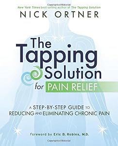 The Tapping Solution for Pain Relief: A Step-by-Step Guide to Reducing and Eliminating Chronic Pain